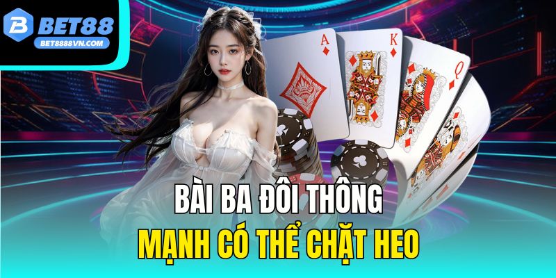 Bài ba đôi thông mạnh có thể chặt heo