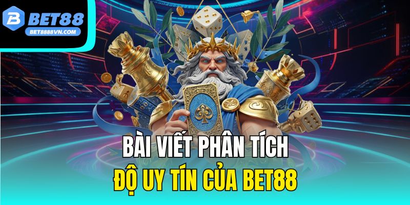 Bài viết phân tích độ uy tín của bet88