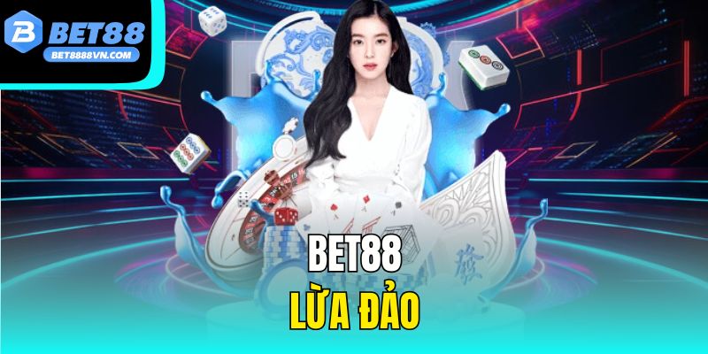 Bet88 Lừa Đảo - Sự Thật Về Độ Uy Tín Của Nhà Cái Bet88