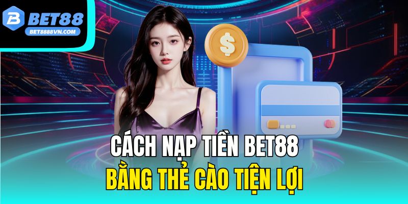 Cách nạp tiền Bet88 bằng thẻ cào tiện lợi.