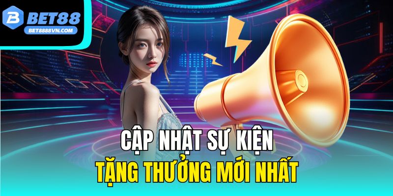 Cập nhật sự kiện tặng thưởng mới nhất