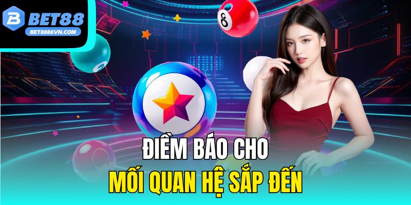 Điềm báo cho mối quan hệ sắp đến