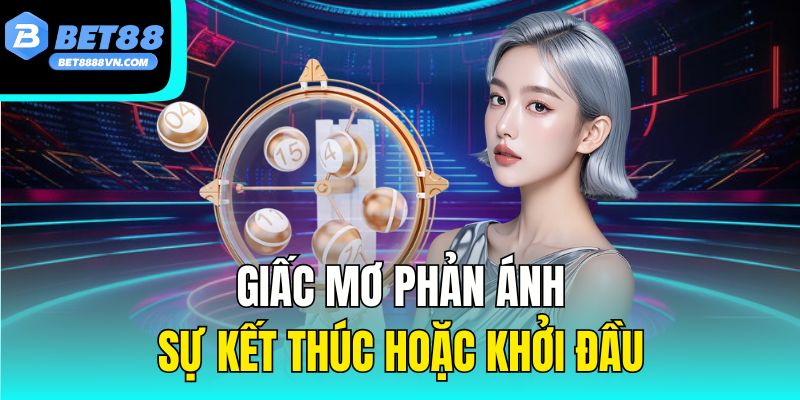 Giấc mơ phản ánh sự kết thúc hoặc khởi đầu
