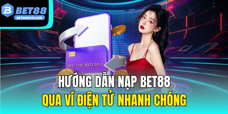 Hướng dẫn nạp Bet88 qua ví điện tử nhanh chóng.