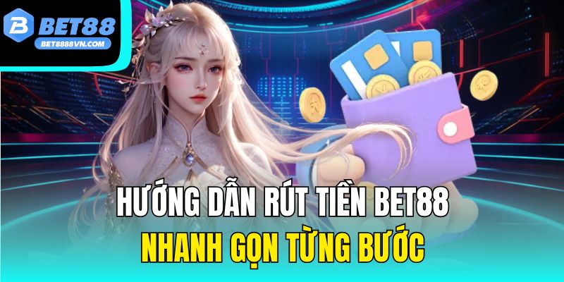 Hướng dẫn rút tiền Bet88 nhanh gọn từng bước.