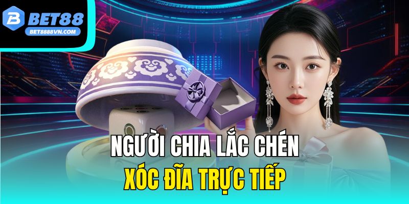 Người chia lắc chén xóc đĩa trực tiế