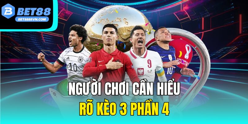 Người chơi cần hiểu rõ kèo 3 phần 4