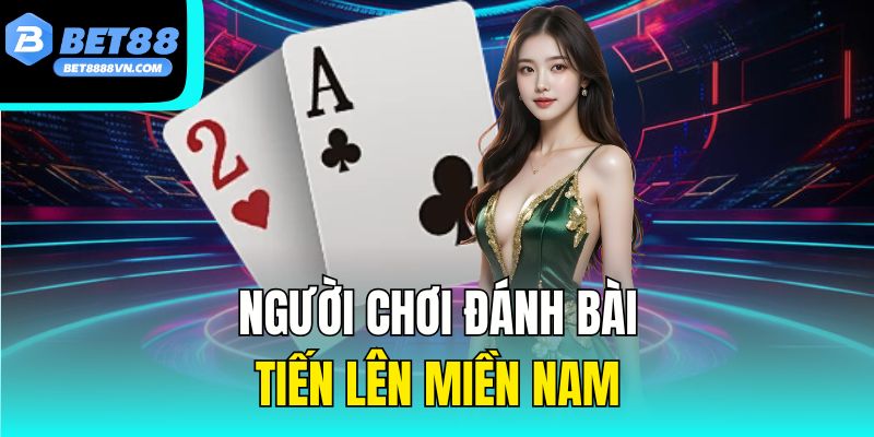  Người chơi đánh bài tiến lên miền Nam