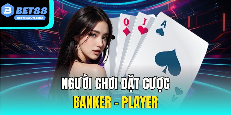 Người chơi đặt cược Banker – Player
