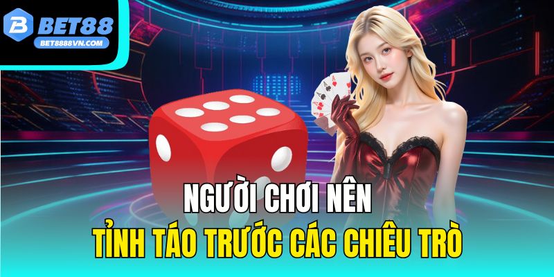 Người chơi nên tỉnh táo trước các chiêu trò