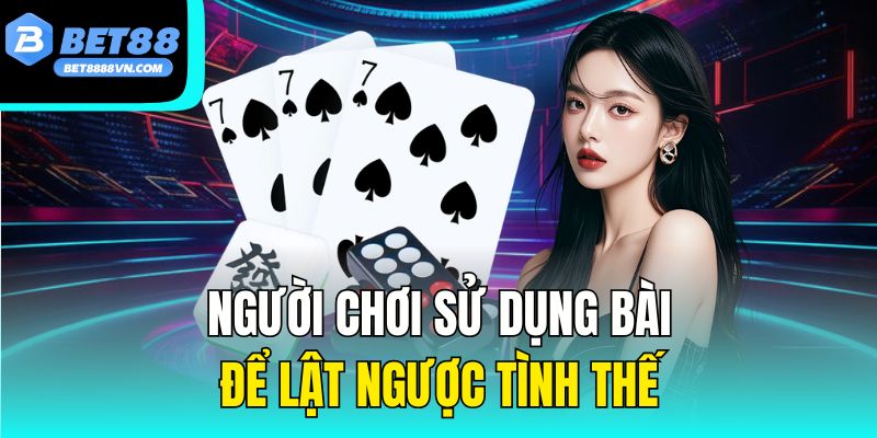 Người chơi sử dụng bài để lật ngược tình thế