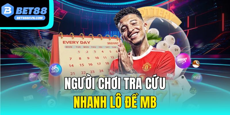 Người chơi tra cứu nhanh lô đề MB