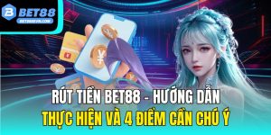 Rút Tiền Bet88 – Hướng Dẫn Thực Hiện Và 4 Điểm Cần Chú Ý