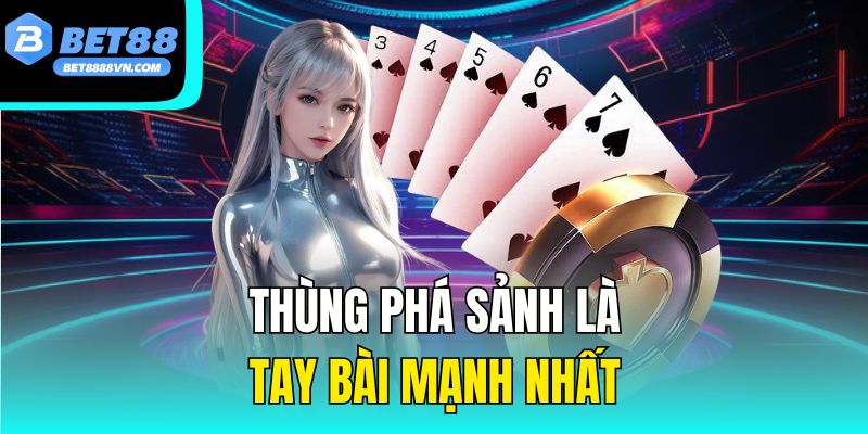 Thùng phá sảnh là tay bài mạnh nhất