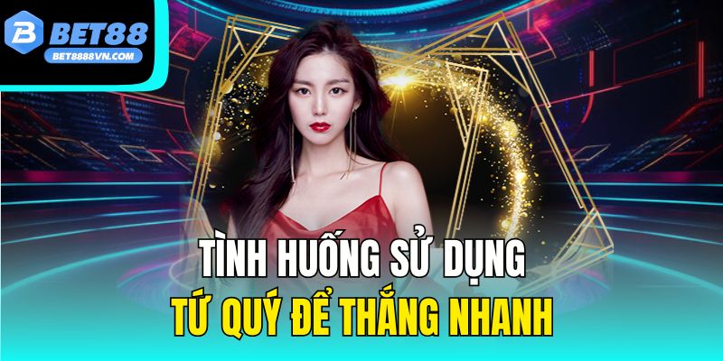 Tình huống sử dụng tứ quý để thắng nhanh