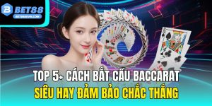 Top 5+ Cách Bắt Cầu Baccarat Siêu Hay Đảm Bảo Chắc Thắng
